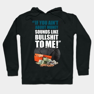 “IF YOU AIN’T ABOUT MONEY SOUNDS LIKE BULLSHIT TO ME” Hoodie